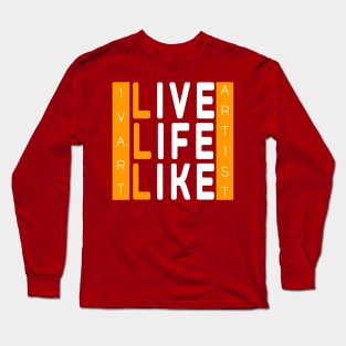 IvArt, Artist Live Life Like Long Sleeve T-Shirt